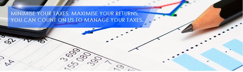 Minimise your taxes, maximise your returns, you can count on us to manage your taxes.